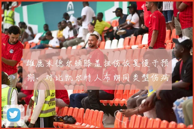 雄鹿米德尔顿膝盖扭伤恢复慢于预期，对比凯尔特人布朗同类型伤病恢复速度