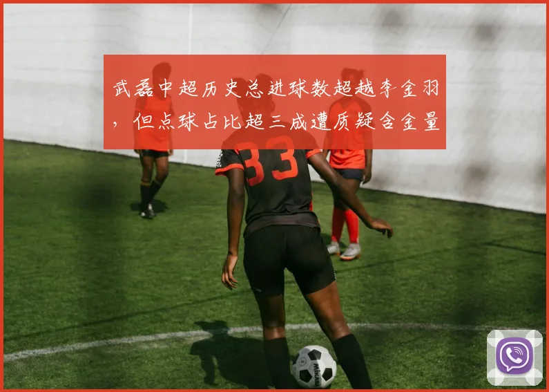 武磊中超历史总进球数超越李金羽，但点球占比超三成遭质疑含金量不足